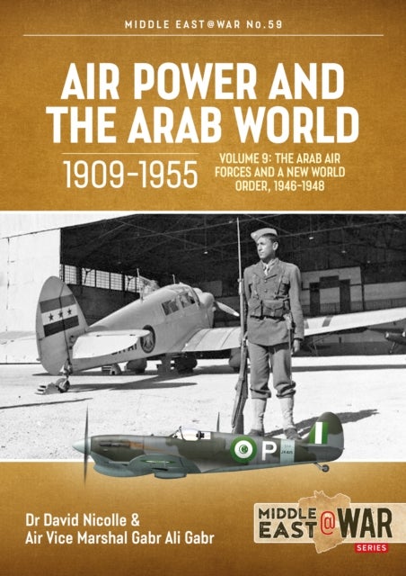 Air Power and the Arab World 1909-1955 - Volume 9 - The Arab Air Forces and a New World Order, 1946-1948