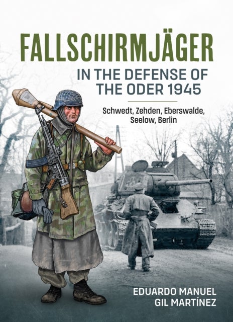 Fallschirmjager — In The Defense Of The Oder 1945 - Schwedt, Zehden, Eberswalde, Seelow, Berlin