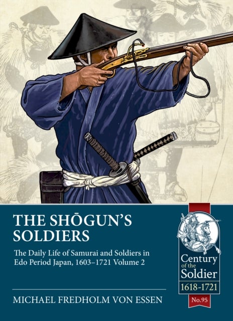 The Shogun's Soldiers - Volume 2 - The Daily Life of Samurai and Soldiers in Edo Period Japan, 1603–1721