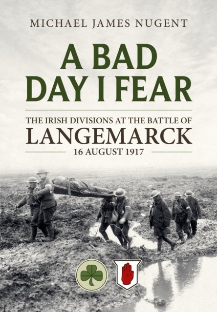 A Bad Day, I Fear - The Irish Divisions at the Battle of Langemarck 16 August 1917