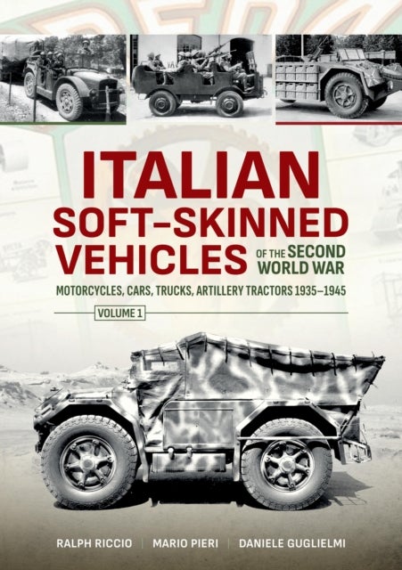 Italian Soft-Skinned Vehicles of the Second World War - Volume 1 - Motorcycles, Cars, Trucks, Artillery Tractors 1935–1945