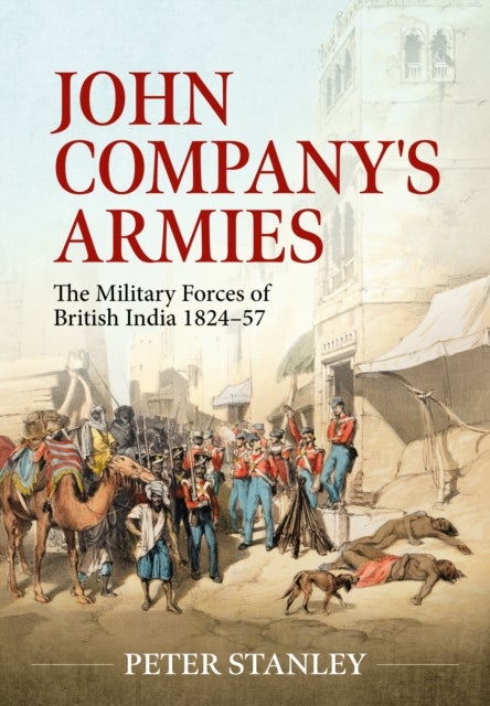 John Company's Armies - The Military Forces of British India 1824-57