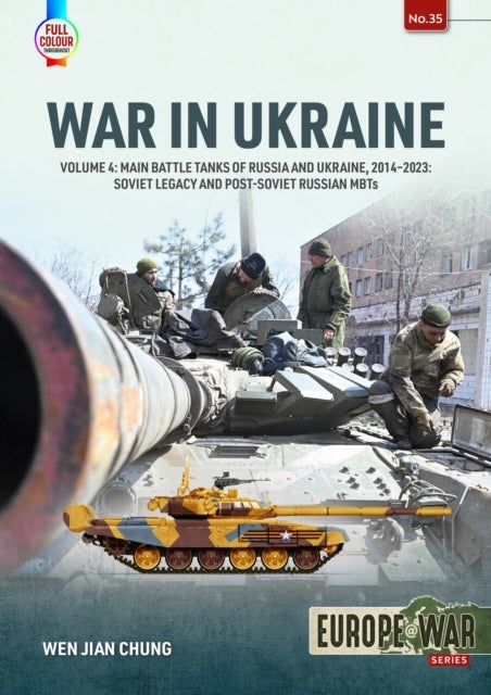 War in Ukraine Volume 4 - Main Battle Tanks of Russia and Ukraine, 2014-2023 — Soviet Legacy and Post-Soviet Russian MBTs