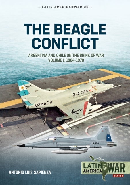 The Beagle Conflict Volume 1 - Argentina and Chile on the Brink of War 1904-1978