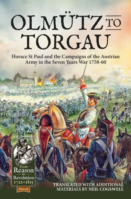 Olmutz to Torgau - Horace St Paul and the Campaigns of the Austrian Army in the Seven Years War 1758-60