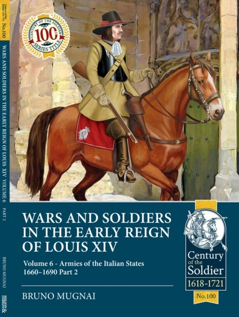 Wars and Soldiers in the Early Reign of Louis XIV - Volume 6 - Armies of the Italian States 1660-1690 Part 2