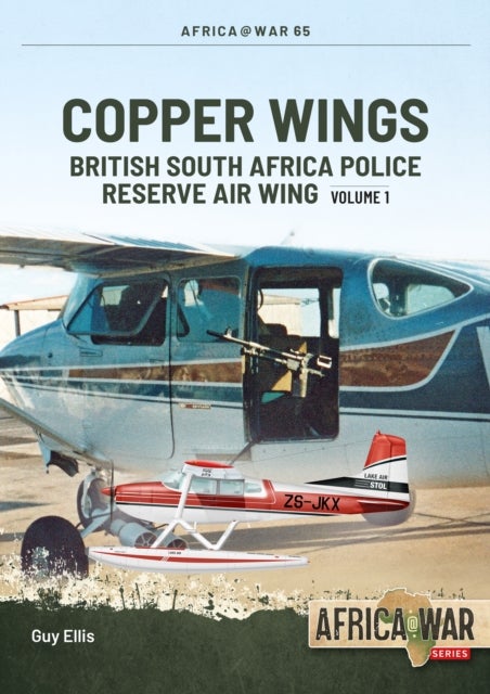 Copper Wings - British South Africa Police Reserve Air Wing Volume 1