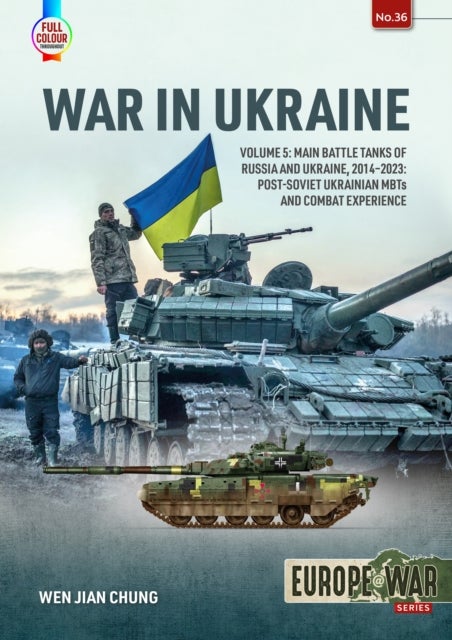 War in Ukraine Volume 5 - Main Battle Tanks of Russia and Ukraine, 2014-2023 — Post-Soviet Ukrainian MBTs and Combat Experience