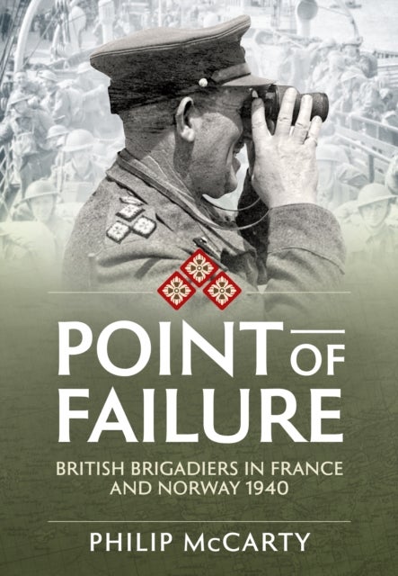 Point of Failure - British Brigadiers in France and Norway 1940