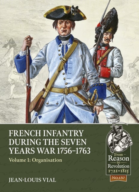 French Infantry During the Seven Years War 1756-1763 - Volume 1: Organisation