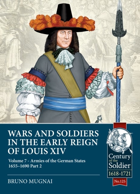 Wars and Soldiers in the Early Reign of Louis XIV Volume 7 Part 2 - German Armies, 1660-1687