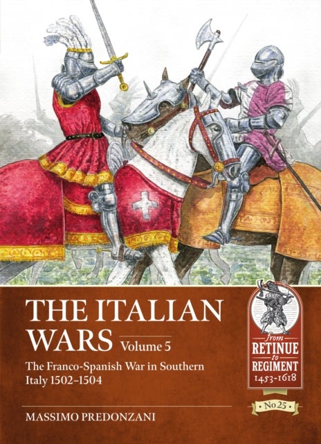 The Italian Wars Volume 5 - The Franco-Spanish War in Southern Italy 1502-1504