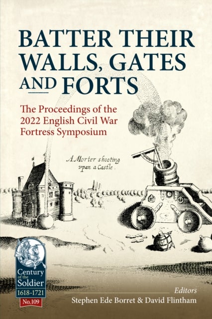 Batter their Walls, Gates and Forts - The Proceedings of the 2022 English Civil War Fortress Symposium