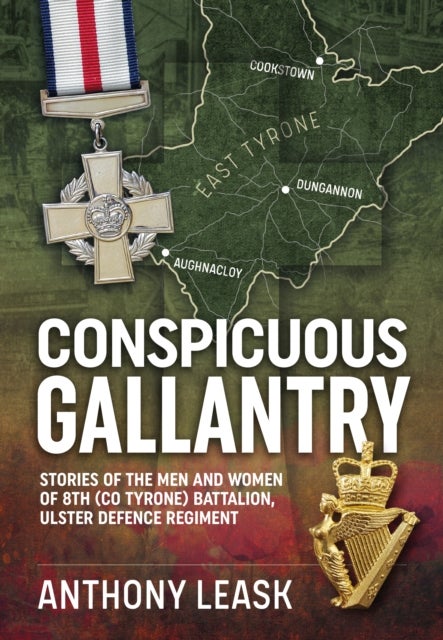 Conspicuous Gallantry - Stories of the Men and Women of 8th (Co Tyrone) Battalion, Ulster Defence Regiment