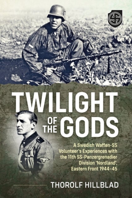 Twilight of the Gods - A Swedish Waffen-SS Volunteer's Experiences with the 11th SS-Panzergrenadier Division 'Nordland', Eastern Front 1944-45