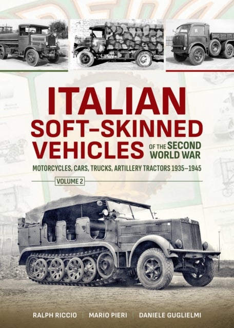 Italian Soft-Skinned Vehicles of the Second World War - Volume 2 - Motorcycles, Cars, Trucks, Artillery Tractors 1935–1945