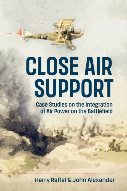 Close Air Support and the Battlefield - Case Studies on the Integration of Air Power on the Battlefield
