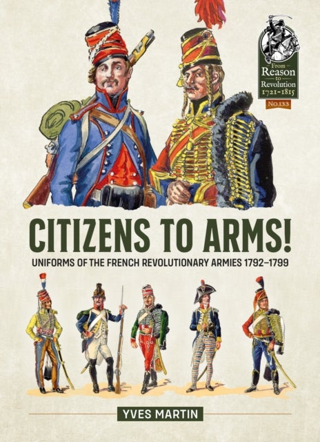 Citizens to Arms! - Uniforms of the French Revolutionary Armies 1792-1799