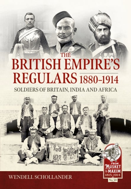 The British Empire’s Regulars 1880 - 1914 - The regular soldiers of the British Empire 1880 -1914. Britain, India and Africa