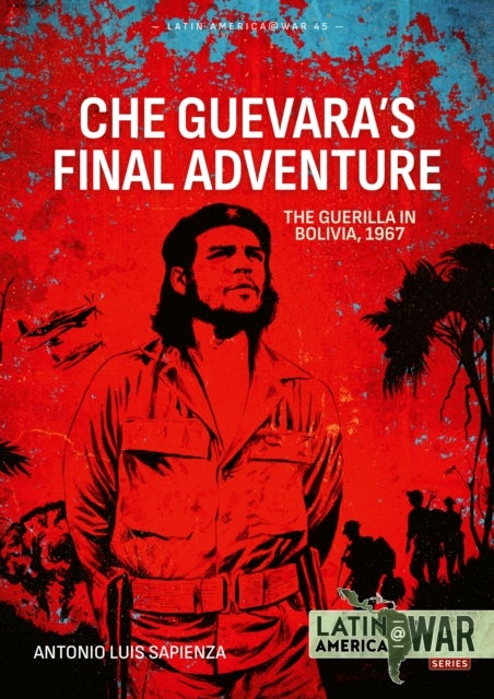 Che Guevara's Final Adventure - The Guerilla in Bolivia, 1967