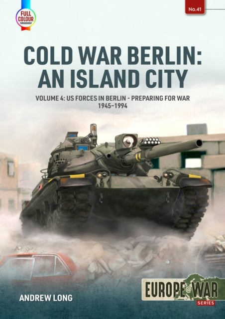 Cold War Berlin: An Island City Volume 4 - US Forces in Berlin - Preparing for War, 1945-1994