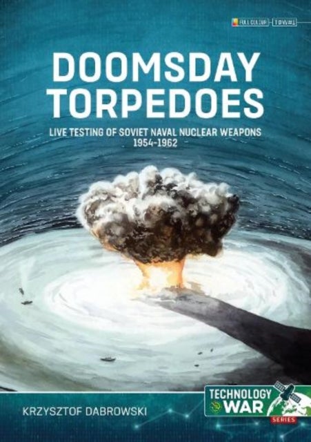 Doomsday Torpedoes - Live Testing of Soviet Naval Nuclear Weapons, 1954-1962