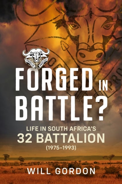 Forged in Battle? - Life in South Africa’s 32 Battalion, 1975-1993