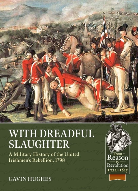 With Dreadful Slaughter - A Military History of the United Irishmen’s Rebellion, 1798