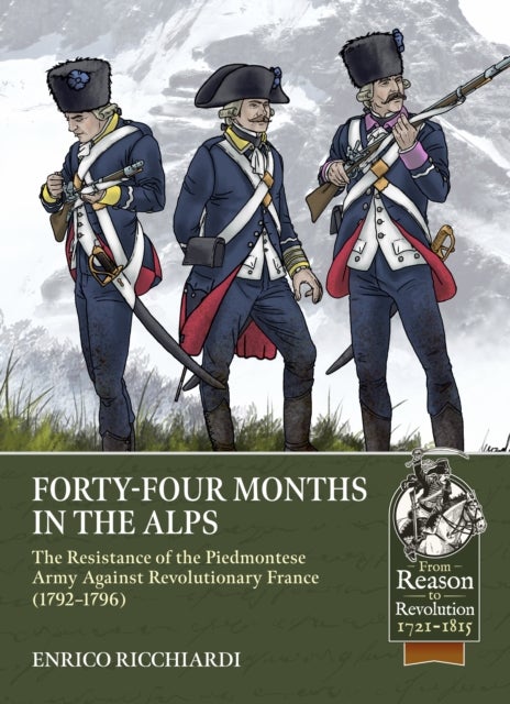 Forty-Four Months in the Alps - The Resistance of the Piedmontese Army Against Revolutionary France, 1792–1796