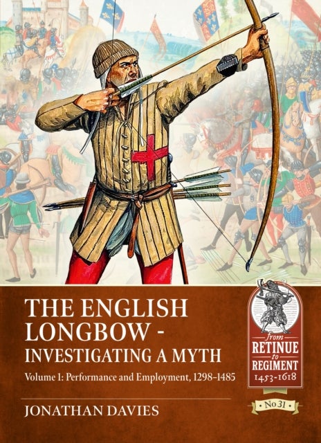 The English Longbow - Investigating a myth Volume 1 - Performance and Employment, 1298-1485