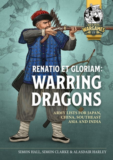 Renatio et Gloriam: Warring Dragons - Army Lists for the Japan, China, Southeast Asia and India