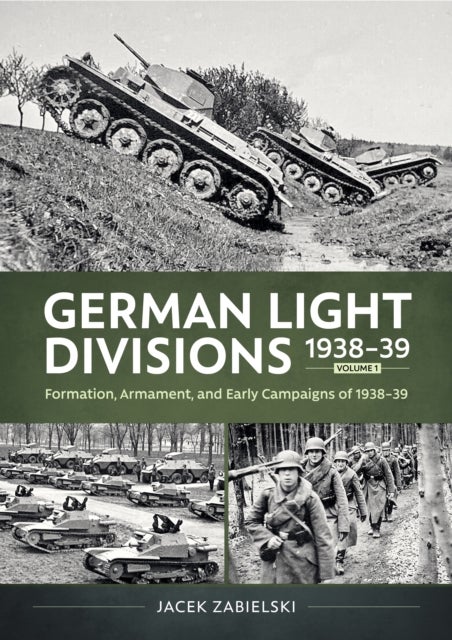 German Light Divisions 1938-39 Volume 1 - Formation, Armament, and Early Campaigns of 1938–39