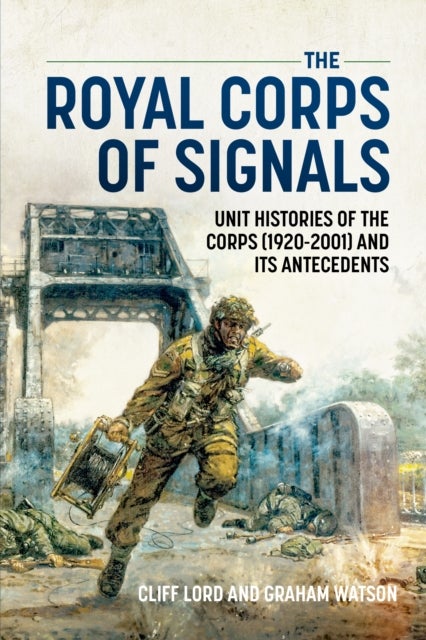 The Royal Corps of Signals - Unit Histories of the Corps (1920-2001) and its Antecedents