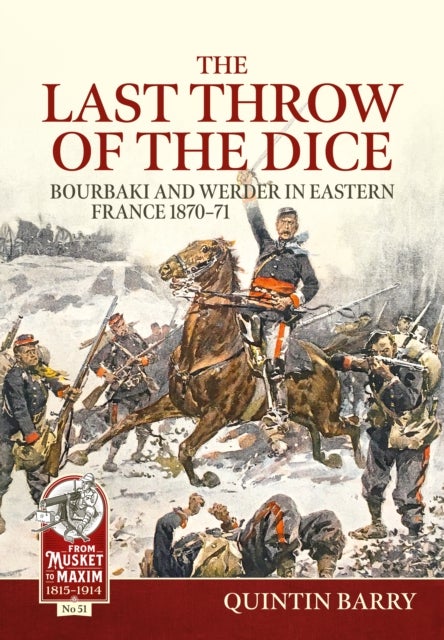 The Last Throw of the Dice - Bourbaki and Werder in Eastern France 1870-71