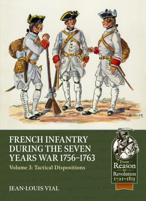 French Infantry during the Seven Years War 1756-1763 Volume 3 - Tactical Dispositions