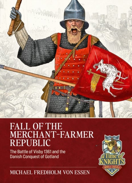 Fall of the Merchant-Farmer Republic - The Battle of Visby 1361 and the Danish Conquest of Gotland