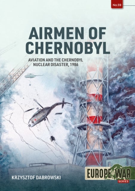 Airmen of Chernobyl - Aviation and the Chernobyl Nuclear Disaster, 1986