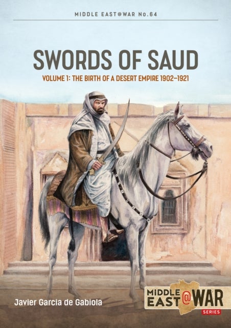 Swords of Saud Volume 1 - Birth of the Desert Empire, 1744-1930