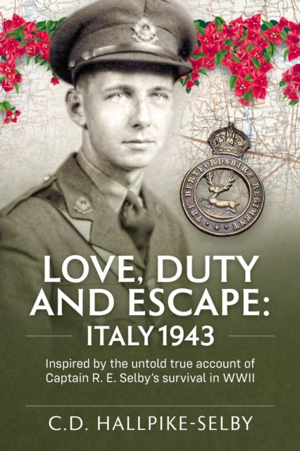 Love, Duty and Escape: Italy, 1943 - Inspired by the untold true account of Captain R. E. Selby’s survival in WWII