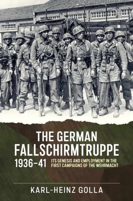 The German Fallschirmtruppe 1936-41 - Its Genesis and Employment in the First Campaigns of the Wehrmacht