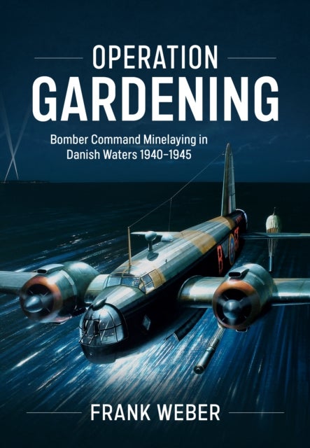 Operation Gardening - Bomber Command Minelaying in Danish Waters 1940-1945
