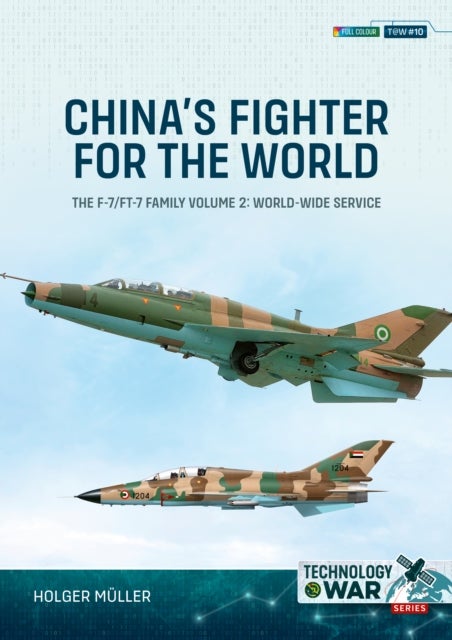 China's Fighter for the World Volume 2 - The F-7/FT-7 Family, Volume 2: World-Wide Service