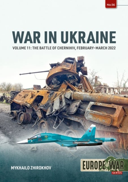 War in Ukraine Volume 11 - The Battle of Chernihiv, February-March 2022