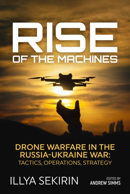 Rise of the Machines - Drone Warfare in the Russia-Ukraine War – Tactics, Operations, Strategy