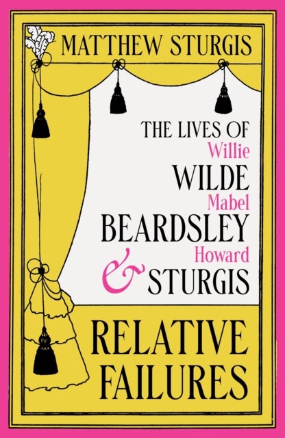 Relative Failures - The Lives of Willie Wilde, Mabel Beardsley and Howard Sturgis