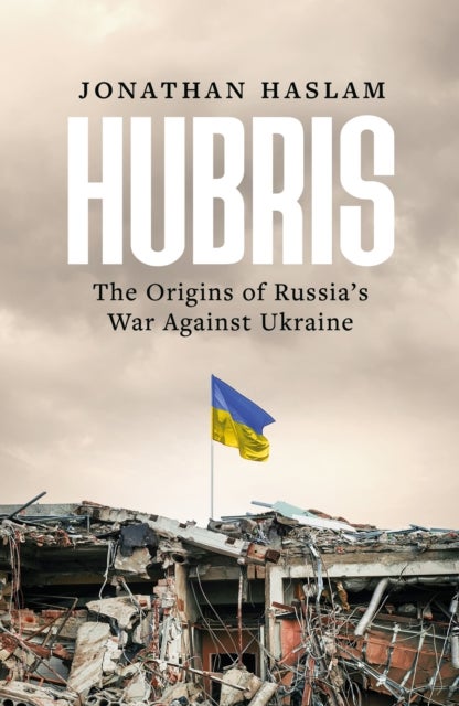 Hubris - The Origins of Russia's War Against Ukraine