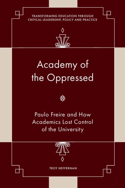 Academy of the Oppressed - Paulo Freire and How Academics Lost Control of the University