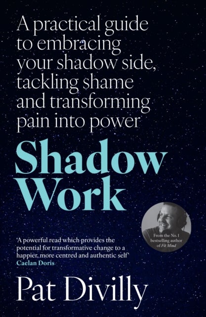 Shadow Work - A practical guide to embracing your shadow side, tackling shame and transforming pain into power