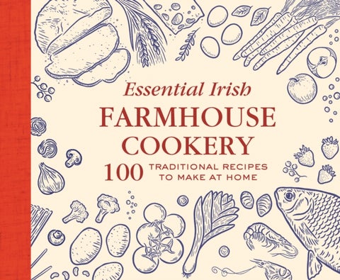 Essential Irish Farmhouse Recipes - 100 Classic dishes