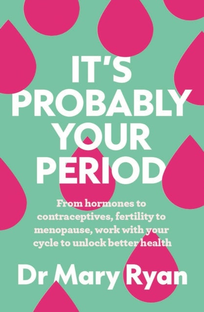 It's Probably Your Period - From hormones to contraceptives, fertility to menopause, work with your cycle to unlock better health